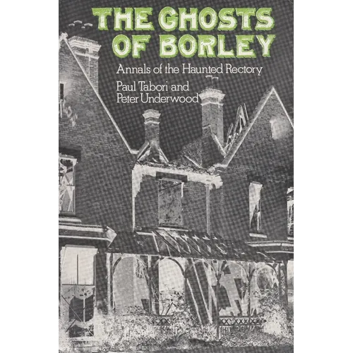The Ghosts of Borley: Annals of the Haunted Rectory - Paperback