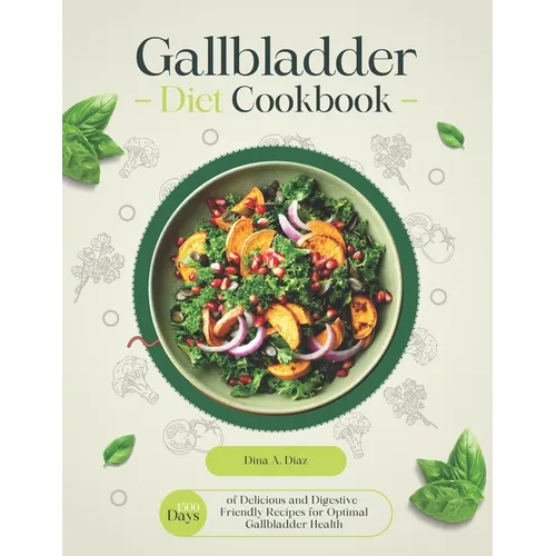 Gallbladder Diet Cookbook: 1500 Days of Delicious and Digestive-Friendly Recipes for Optimal Gallbladder Health - Paperback
