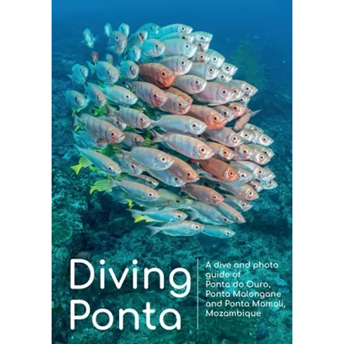 Diving Ponta: A dive and photo guide of Ponta do Ouro, Ponta Malongane and Ponta Mamoli, Mozambique - Paperback