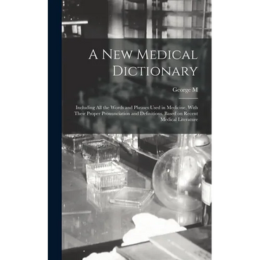 A new Medical Dictionary; Including all the Words and Phrases Used in Medicine, With Their Proper Pronunciation and Definitions. Based on Recent Medic - Hardcover
