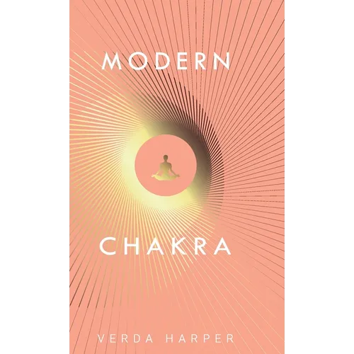 Modern Chakra: Unlock the dormant healing powers within you, and restore your connection with the energetic world. - Hardcover