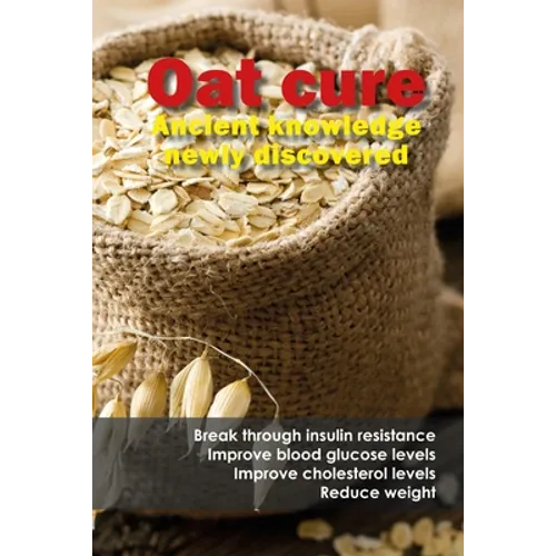 Oat cure: Break through insulin resistance - Improve blood glucose levels - Improve cholesterol levels - Reduce weight - Paperback