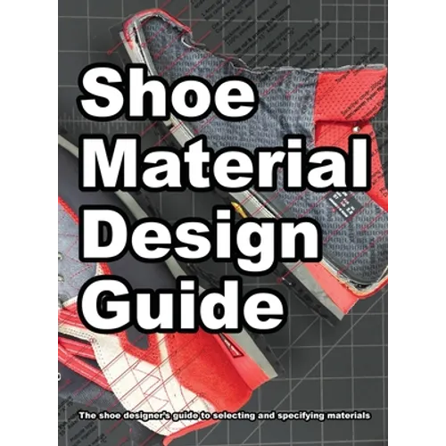 Shoe Material Design Guide: The shoe designers complete guide to selecting and specifying footwear materials - Hardcover