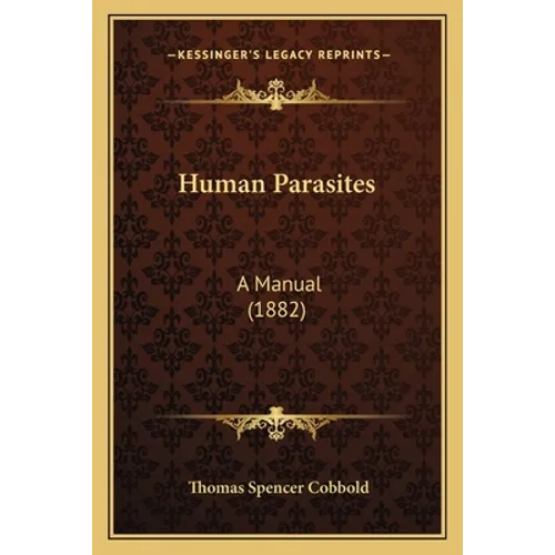 Human Parasites: A Manual (1882) - Paperback