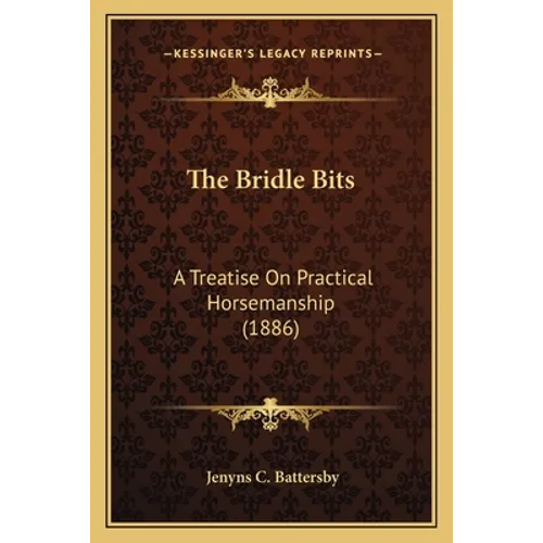The Bridle Bits: A Treatise On Practical Horsemanship (1886) - Paperback