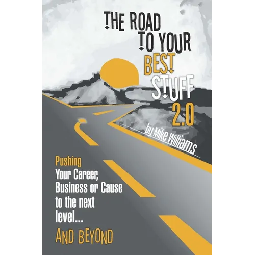 The Road to Your Best Stuff 2.0: Pushing Your Career, Business or Cause to the Next Level...and Beyond - Paperback