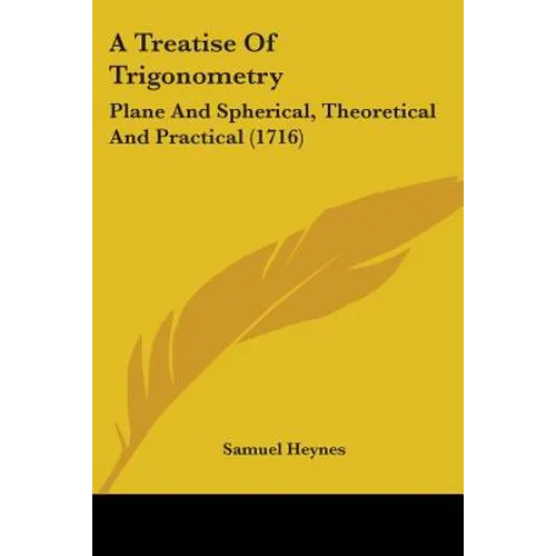 A Treatise Of Trigonometry: Plane And Spherical, Theoretical And Practical (1716) - Paperback