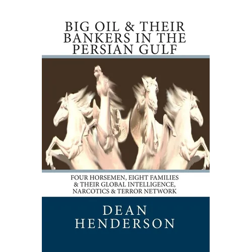 Big Oil & Their Bankers In The Persian Gulf: Four Horsemen, Eight Families & Their Global Intelligence, Narcotics & Terror Network - Paperback