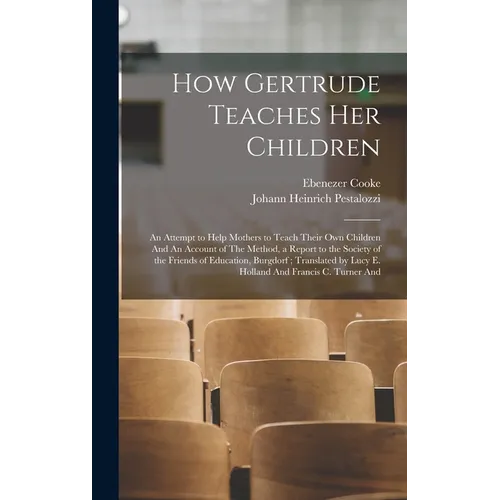 How Gertrude Teaches her Children: An Attempt to Help Mothers to Teach Their own Children And An Account of The Method, a Report to the Society of the - Hardcover