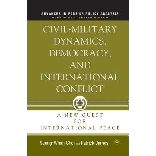 Civil-Military Dynamics, Democracy, and International Conflict: A New Quest for International Peace - Paperback