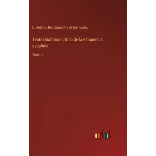 Teatro histórico-crítico de la eloquencia española: Tomo 1 - Hardcover