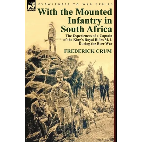 With the Mounted Infantry in South Africa: The Experiences of a Captain of the King's Royal Rifles M. I. During the Boer War - Paperback