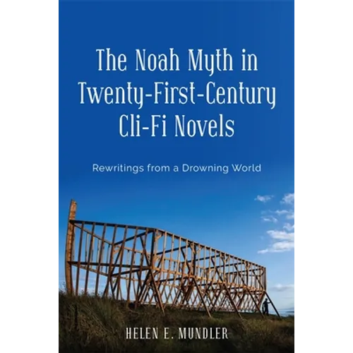 The Noah Myth in Twenty-First-Century CLI-Fi Novels: Rewritings from a Drowning World - Hardcover