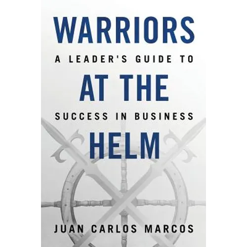 Warriors at the Helm: A Leader's Guide to Success in Business - Paperback