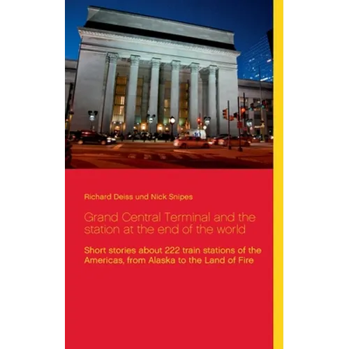 Grand Central Terminal and the station at the end of the world: Short stories about 222 train stations of the Americas, from Alaska to the Land of Fir - Paperback