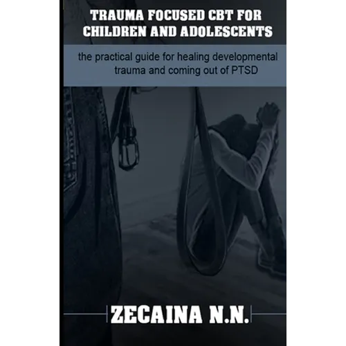 Trauma focused CBT for children and adolescents: The practical guide for healing developmental trauma and coming out of PTSD - Paperback