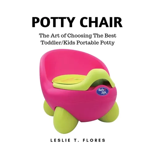 Potty Chair: The Art of Choosing The Best Toddler/Kids Portable Potty - Paperback