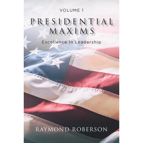 Presidential Maxims: Excellence In Leadership - Paperback