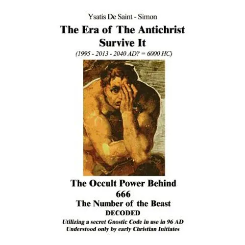 The Era of the Antichrist Survive It: 1995-2013-2040 AD? = 6000 HC the Occult Power Behind 666 the Number of the Beast Decoded - Paperback