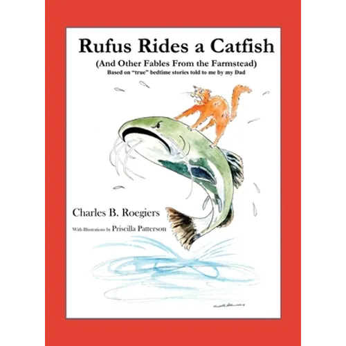 Rufus Rides a Catfish: (And Other Fables From the Farmstead) - Hardcover
