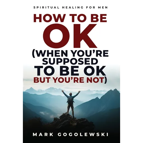 How to Be OK: (When You're Supposed to Be OK But You're Not) - Hardcover
