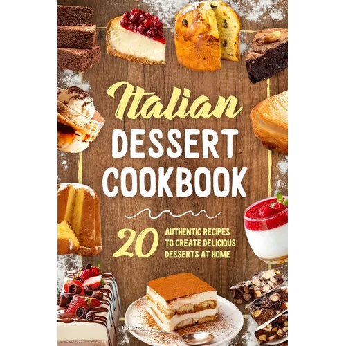 Italian Dessert Cookbook: 20 Authentic Recipes to Create Delicious Desserts at Home: Cookies Making Guide - Paperback