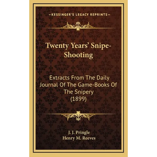 Twenty Years' Snipe-Shooting: Extracts From The Daily Journal Of The Game-Books Of The Snipery (1899) - Hardcover