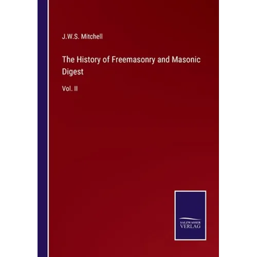 The History of Freemasonry and Masonic Digest: Vol. II - Paperback