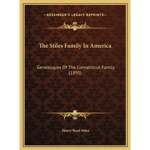 The Stiles Family In America: Genealogies Of The Connecticut Family (1895) - Hardcover