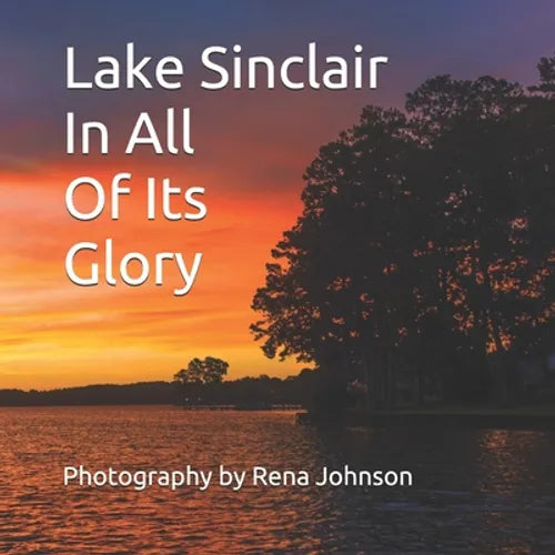 Lake Sinclair In All Of Its Glory: Photography By Rena Johnson - Paperback