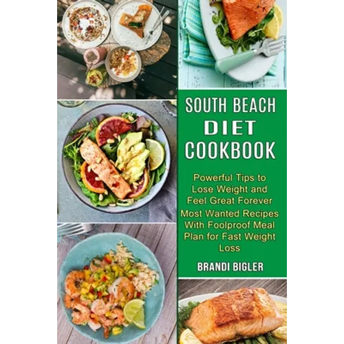 South Beach Diet Cookbook: Most Wanted Recipes With Foolproof Meal Plan for Fast Weight Loss (Powerful Tips to Lose Weight and Feel Great Forever - Paperback