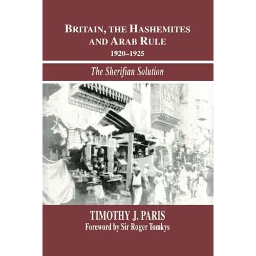 Britain, the Hashemites and Arab Rule: The Sherifian Solution - Paperback