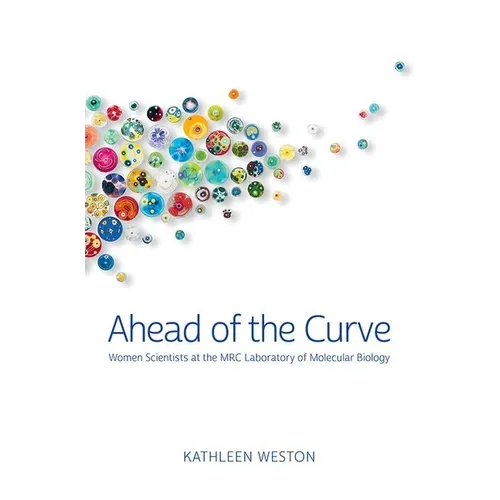 Ahead of the Curve: Women Scientists at the Mrc Laboratory of Molecular Biology - Paperback