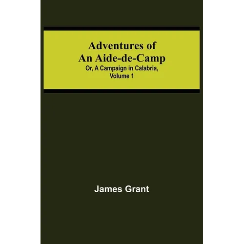 Adventures of an Aide-de-Camp; or, A Campaign in Calabria, Volume 1 - Paperback