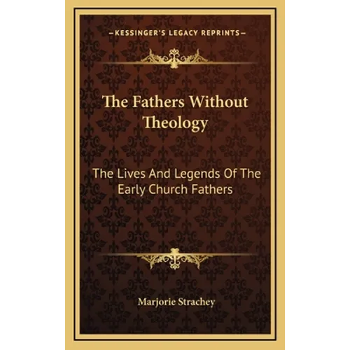 The Fathers Without Theology: The Lives And Legends Of The Early Church Fathers - Hardcover