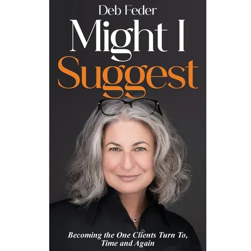 Might I Suggest: Becoming the One Clients Turn To, Time and Again - Paperback