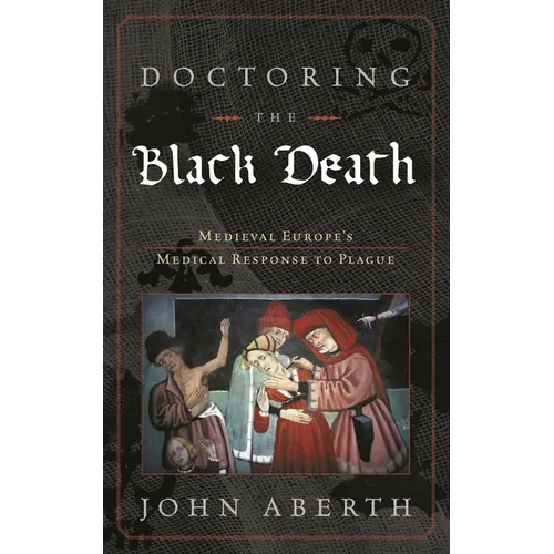 Doctoring the Black Death: Medieval Europe's Medical Response to Plague - Hardcover