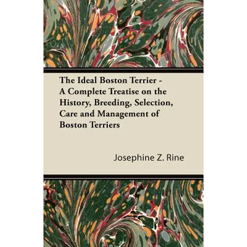 The Ideal Boston Terrier - A Complete Treatise on the History, Breeding, Selection, Care and Management of Boston Terriers - Paperback