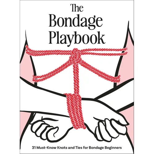 The Bondage Playbook: 31 Must-Know Knots and Ties for Bondage Beginners - Hardcover
