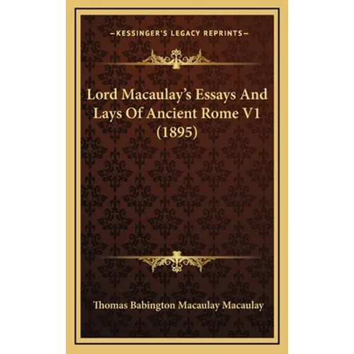 Lord Macaulay's Essays And Lays Of Ancient Rome V1 (1895) - Hardcover