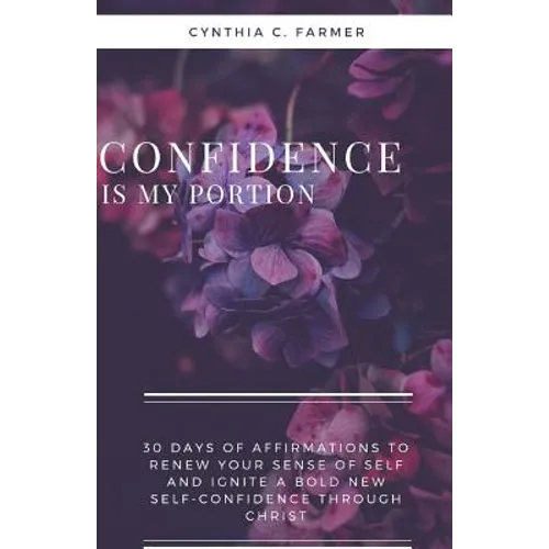 Confidence is My Portion: 30 days of affirmations to renew your sense of self and ignite a bold new self-confidence through Christ - Paperback