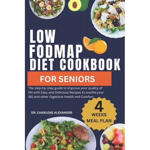 Low Fodmap Diet Cookbook For Seniors: The step-by-step guide to improve your quality of life with Easy and Delicious Recipes to soothe your IBS and ot - Paperback