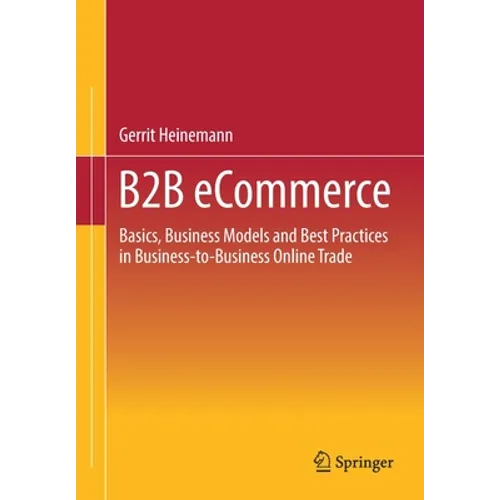 B2B Ecommerce: Basics, Business Models and Best Practices in Business-To-Business Online Trade - Paperback