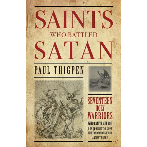 Saints Who Battled Satan: Seventeen Holy Warriors Who Can Teach You How to Fight the Good Fight and Vanquish Your Ancient Enemy - Paperback