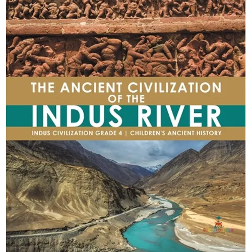 The Ancient Civilization of the Indus River Indus Civilization Grade 4 Children's Ancient History - Hardcover