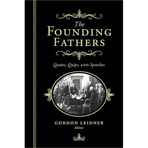 The Founding Fathers: Quotes, Quips and Speeches - Hardcover