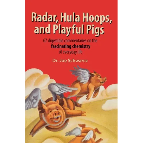 Radar, Hula Hoops, and Playful Pigs: 67 Digestible Commentaries on the Fascinating Chemistry of Everyday Life - Paperback
