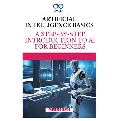 Artificial Intelligence Basics: A Step-by-Step Introduction to AI for Beginners - Paperback