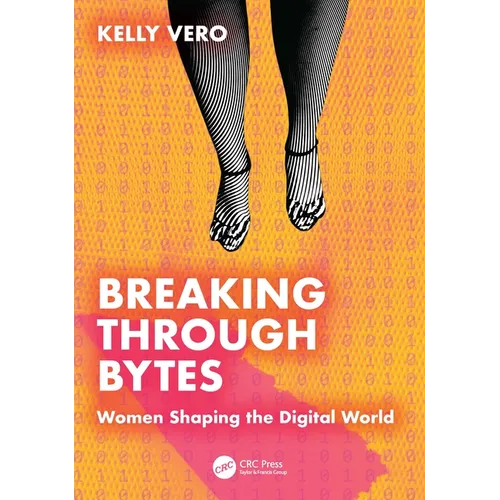 Breaking Through Bytes: Women Shaping the Digital World - Paperback