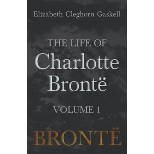The Life of Charlotte Brontë - Volume 1 - Paperback